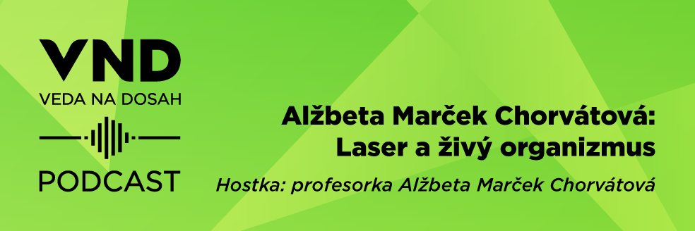 PODCAST: Alžbeta Marček Chorvátová: Laser a živý organizmus