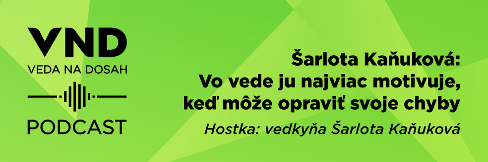 Nový podcast - Šarlota Kaňuková: Vo vede ju najviac motivuje, keď môže opraviť svoje chyby
